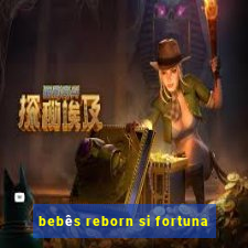 bebês reborn si fortuna