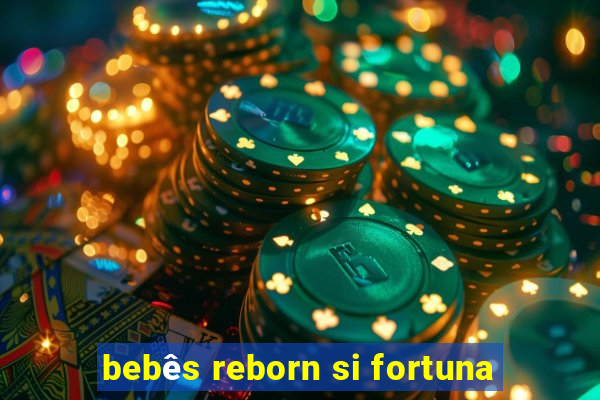 bebês reborn si fortuna