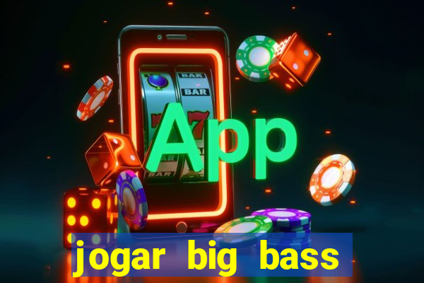 jogar big bass bonanza gratis