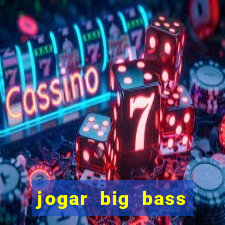 jogar big bass bonanza gratis