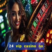 24 vip casino no deposit bonus codes 2019