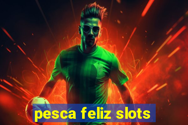 pesca feliz slots