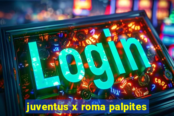 juventus x roma palpites