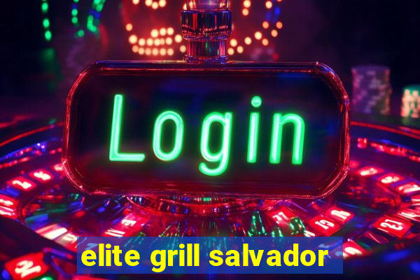 elite grill salvador