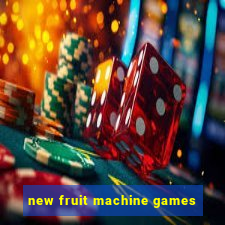 new fruit machine games