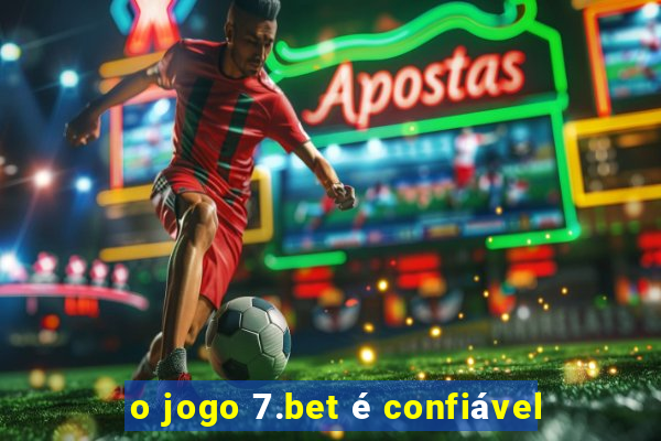 o jogo 7.bet é confiável