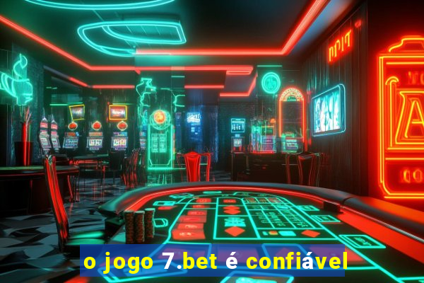 o jogo 7.bet é confiável