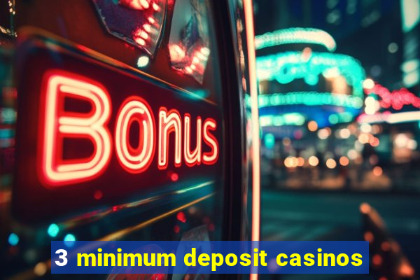 3 minimum deposit casinos