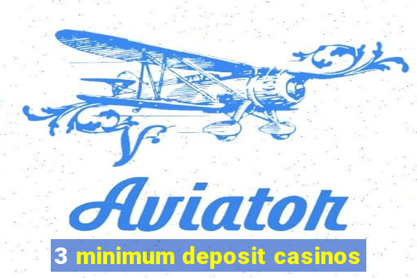 3 minimum deposit casinos