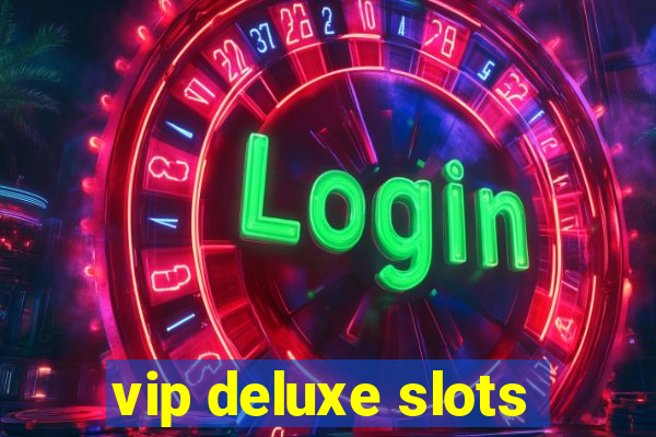 vip deluxe slots