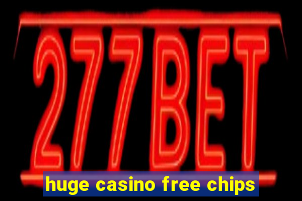 huge casino free chips