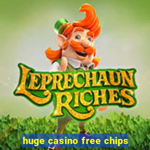 huge casino free chips