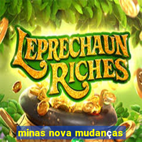 minas nova mudanças