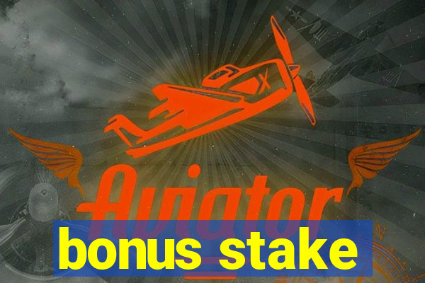 bonus stake