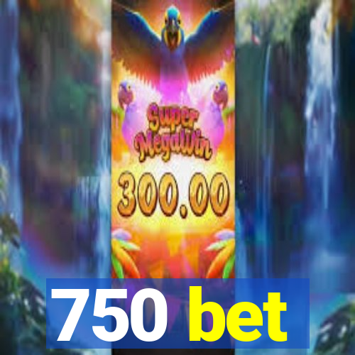 750 bet