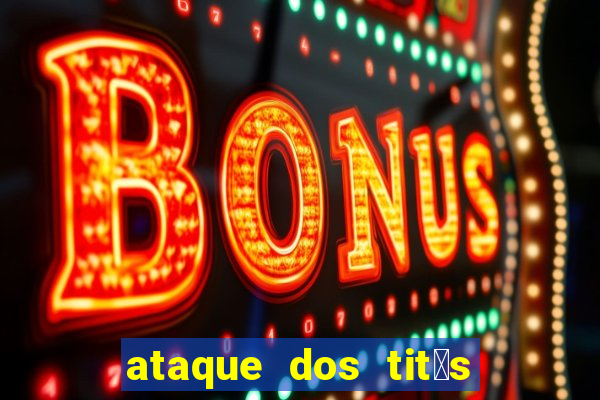 ataque dos tit茫s filme online dublado