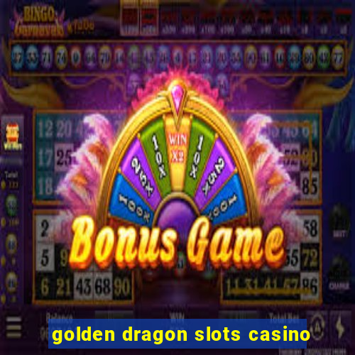 golden dragon slots casino