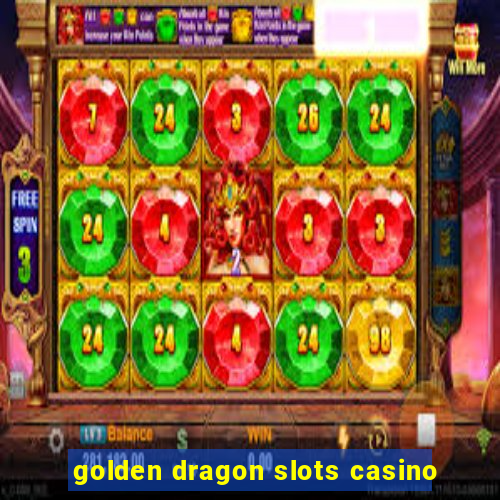 golden dragon slots casino