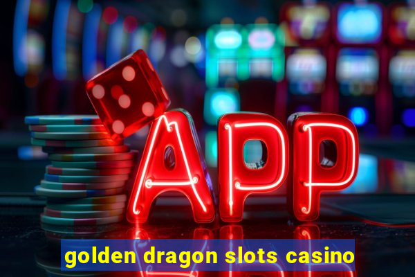 golden dragon slots casino