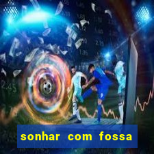 sonhar com fossa jogo do bicho