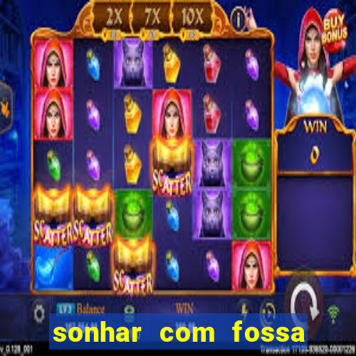 sonhar com fossa jogo do bicho