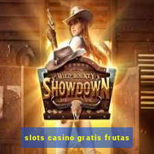 slots casino gratis frutas