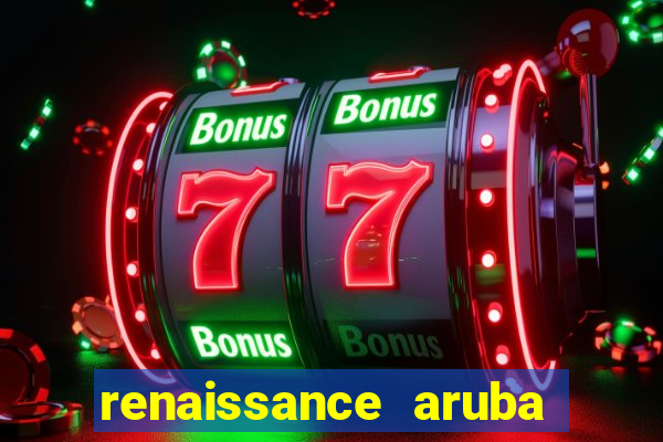 renaissance aruba resort casino all inclusive