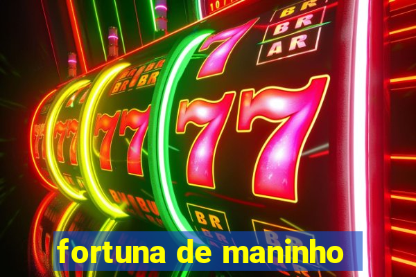 fortuna de maninho