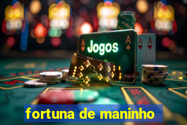 fortuna de maninho