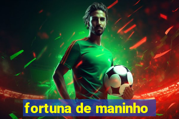 fortuna de maninho