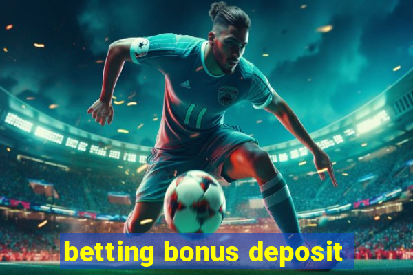 betting bonus deposit