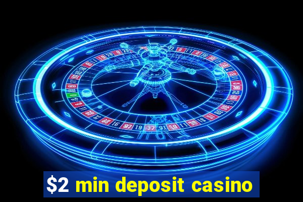 $2 min deposit casino