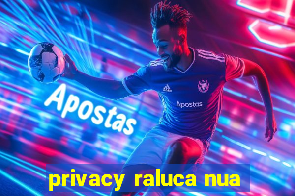 privacy raluca nua