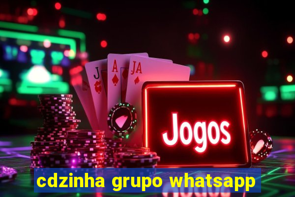 cdzinha grupo whatsapp