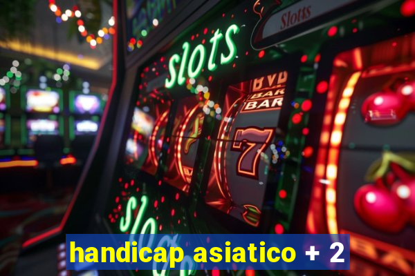 handicap asiatico + 2