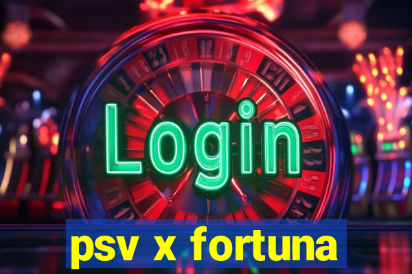 psv x fortuna