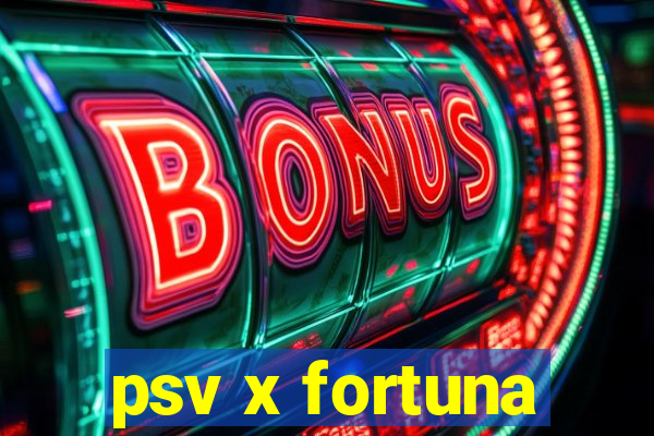 psv x fortuna