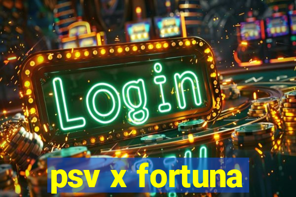 psv x fortuna