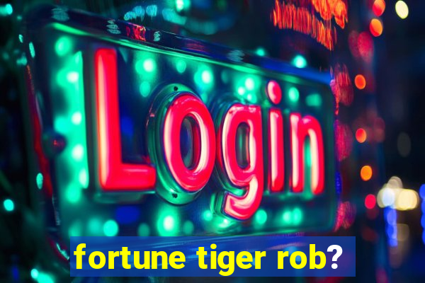 fortune tiger rob?