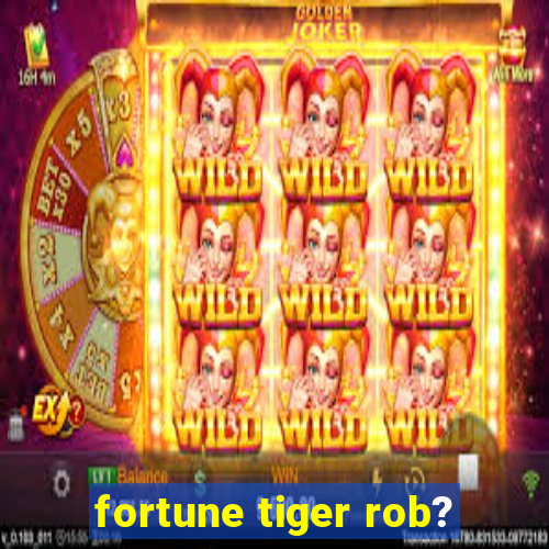 fortune tiger rob?