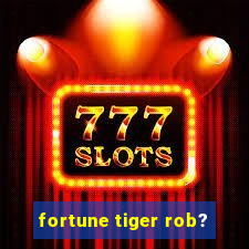 fortune tiger rob?