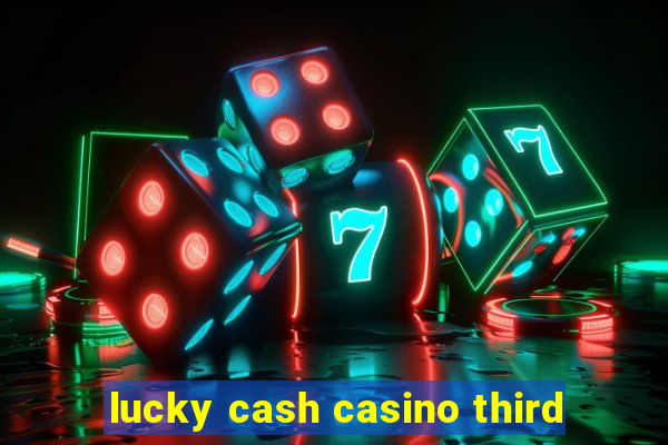 lucky cash casino third