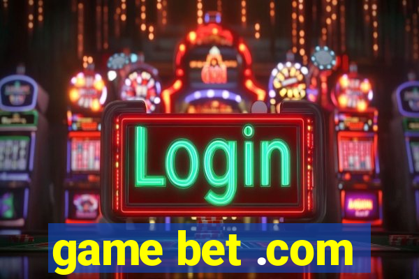 game bet .com