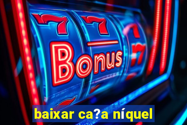 baixar ca?a níquel