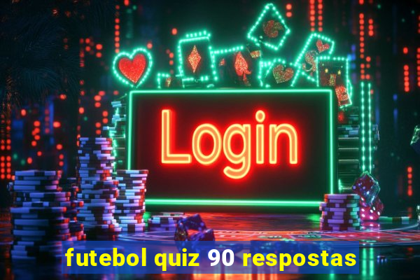 futebol quiz 90 respostas