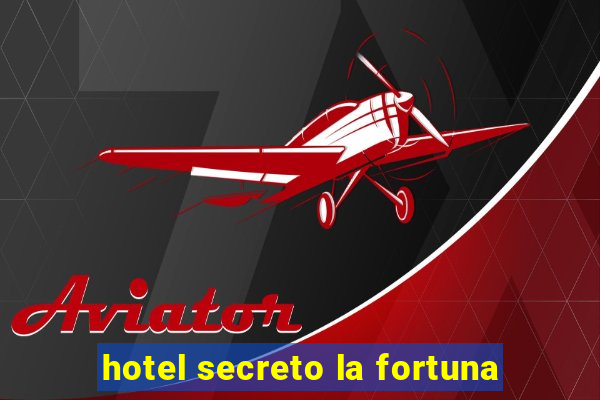 hotel secreto la fortuna