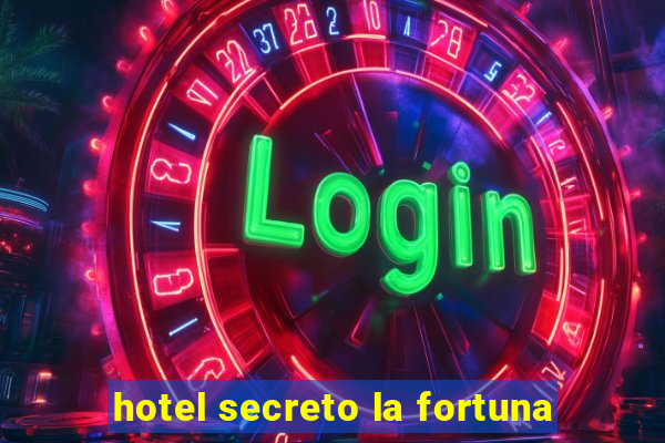 hotel secreto la fortuna