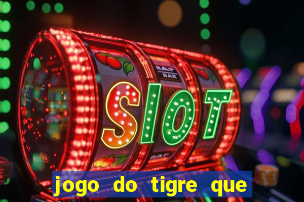 jogo do tigre que dá dinheiro de verdade