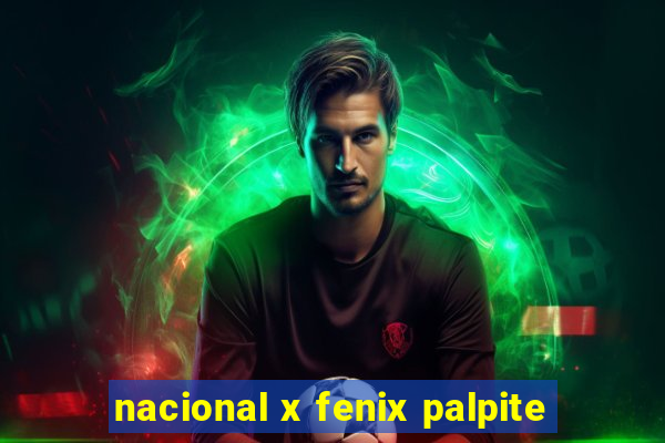 nacional x fenix palpite