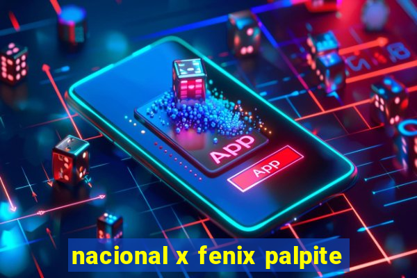 nacional x fenix palpite